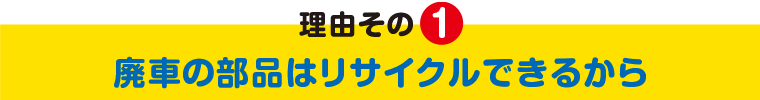 理由その1 廃車の部品はリサイクルできるから